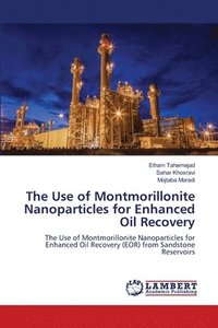 bokomslag The Use of Montmorillonite Nanoparticles for Enhanced Oil Recovery