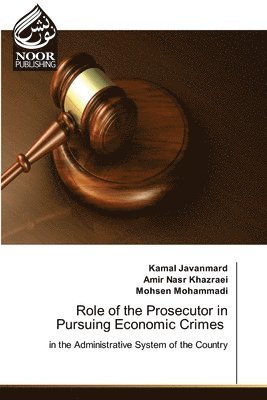 Kamal Javanmard, Amir Nasr Khazraei, Mohsen Mohammadi - Role of the Prosecutor in Pursuing Economic Crimes, Häftad
