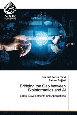 Seemal Zahra Rizvi, Fatima Sajjad - Bridging the Gap between Bioinformatics and AI, Häftad