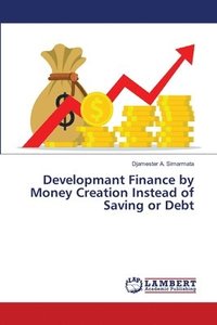 bokomslag Developmant Finance by Money Creation Instead of Saving or Debt