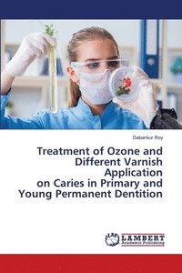 bokomslag Treatment of Ozone and Different Varnish Application on Caries in Primary and Young Permanent Dentition