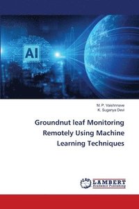 bokomslag Groundnut leaf Monitoring Remotely Using Machine Learning Techniques