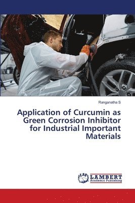 Ranganatha S - Application of Curcumin as Green Corrosion Inhibitor for Industrial Important Materials, Häftad