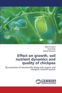 bokomslag Effect on growth, soil nutrient dynamics and quality of chickpea