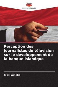 bokomslag Perception des journalistes de tlvision sur le dveloppement de la banque islamique