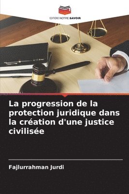 bokomslag La progression de la protection juridique dans la cration d'une justice civilise