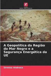 bokomslag A Geopoltica da Regio do Mar Negro e a Segurana Energtica da UE