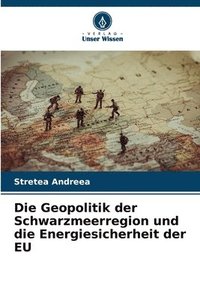 bokomslag Die Geopolitik der Schwarzmeerregion und die Energiesicherheit der EU