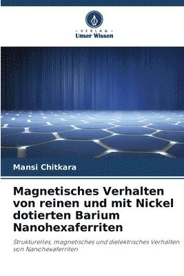 Mansi Chitkara - Magnetisches Verhalten von reinen und mit Nickel dotierten Barium Nanohexaferriten, Häftad