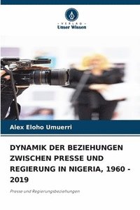bokomslag Dynamik Der Beziehungen Zwischen Presse Und Regierung in Nigeria, 1960 - 2019
