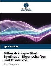bokomslag Silber-Nanopartikel Synthese, Eigenschaften und Produkte