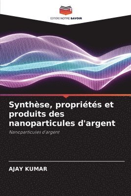 bokomslag Synthse, proprits et produits des nanoparticules d'argent