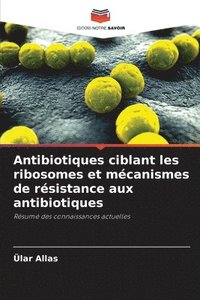 bokomslag Antibiotiques ciblant les ribosomes et mcanismes de rsistance aux antibiotiques