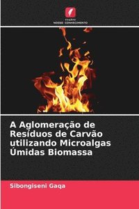 bokomslag A Aglomerao de Resduos de Carvo utilizando Microalgas midas Biomassa