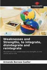 bokomslag Weaknesses and Strengths, to integrate, disintegrate and reintegrate