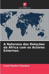 bokomslag A Natureza das Relaes da frica com os Actores Externos