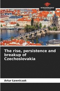 bokomslag The rise, persistence and breakup of Czechoslovakia