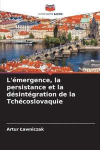 bokomslag L'mergence, la persistance et la dsintgration de la Tchcoslovaquie