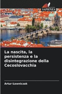 bokomslag La nascita, la persistenza e la disintegrazione della Cecoslovacchia