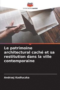 bokomslag Le patrimoine architectural cach et sa restitution dans la ville contemporaine
