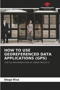 bokomslag How to Use Georeferenced Data Applications (Gps)