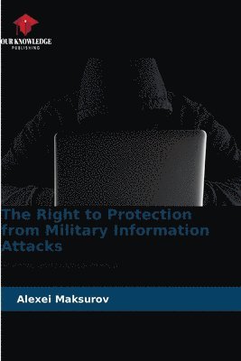 The Right to Protection from Military Information Attacks 1