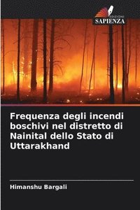bokomslag Frequenza degli incendi boschivi nel distretto di Nainital dello Stato di Uttarakhand