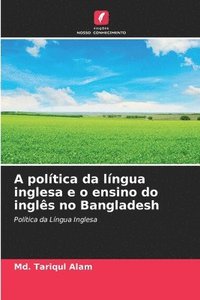bokomslag A poltica da lngua inglesa e o ensino do ingls no Bangladesh