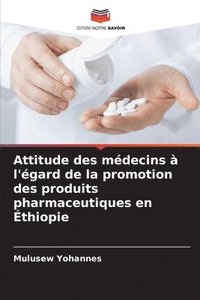 bokomslag Attitude des mdecins  l'gard de la promotion des produits pharmaceutiques en thiopie