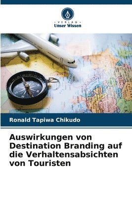 Ronald Tapiwa Chikudo - Auswirkungen von Destination Branding auf die Verhaltensabsichten von Touristen, Häftad
