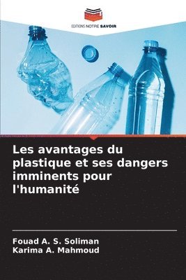 Fouad A S Soliman, Karima A Mahmoud, Fouad A. S. Soliman, Karima A. Mahmoud - Les avantages du plastique et ses dangers imminents pour l'humanité, Häftad
