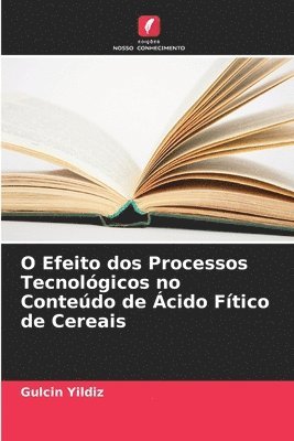 bokomslag O Efeito dos Processos Tecnolgicos no Contedo de cido Ftico de Cereais