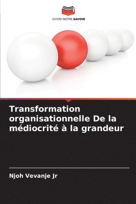 Transformation organisationnelle De la mdiocrit  la grandeur 1