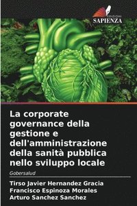 bokomslag La corporate governance della gestione e dell'amministrazione della sanit pubblica nello sviluppo locale
