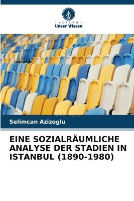 Eine Sozialrumliche Analyse Der Stadien in Istanbul (1890-1980) 1