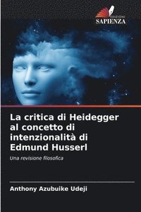 bokomslag La critica di Heidegger al concetto di intenzionalit di Edmund Husserl