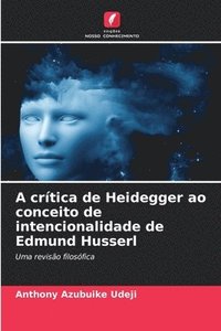 bokomslag A crtica de Heidegger ao conceito de intencionalidade de Edmund Husserl