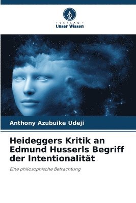 Heideggers Kritik an Edmund Husserls Begriff der Intentionalitt 1