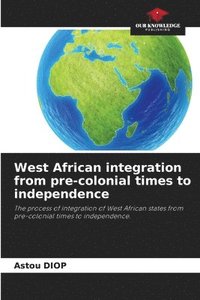 bokomslag West African integration from pre-colonial times to independence