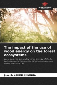 bokomslag The impact of the use of wood energy on the forest ecosystems