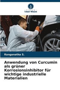 bokomslag Anwendung von Curcumin als grner Korrosionsinhibitor fr wichtige industrielle Materialien