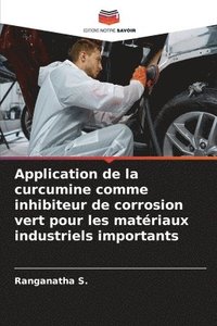 bokomslag Application de la curcumine comme inhibiteur de corrosion vert pour les matriaux industriels importants