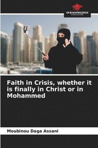 bokomslag Faith in Crisis, whether it is finally in Christ or in Mohammed