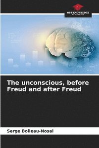 bokomslag The unconscious, before Freud and after Freud