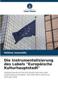 bokomslag Die Instrumentalisierung des Labels Europaische Kulturhauptstadt