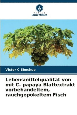 bokomslag Lebensmittelqualitt von mit C. papaya Blattextrakt vorbehandeltem, rauchgepkeltem Fisch