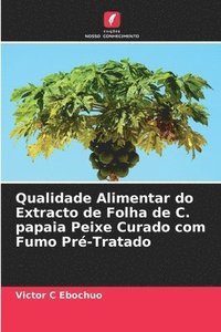 bokomslag Qualidade Alimentar do Extracto de Folha de C. papaia Peixe Curado com Fumo Pr-Tratado