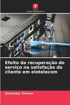 bokomslag Efeito da recuperao do servio na satisfao do cliente em eiotelecom