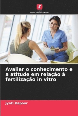 bokomslag Avaliar o conhecimento e a atitude em relao  fertilizao in vitro