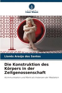 bokomslag Die Konstruktion des Krpers in der Zeitgenossenschaft